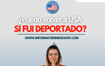 ¿Puedo volver a USA SI FUI DEPORTADO?